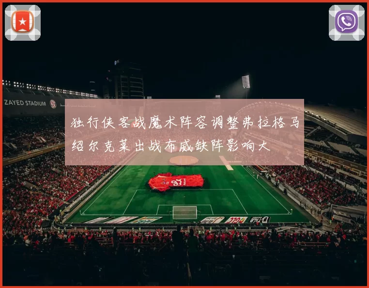 独行侠客战魔术阵容调整弗拉格马绍尔克莱出战布威缺阵影响大
